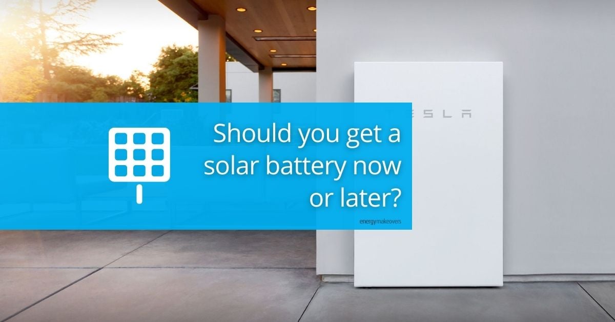 Should you get a solar battery now or later? - Energy Makeovers