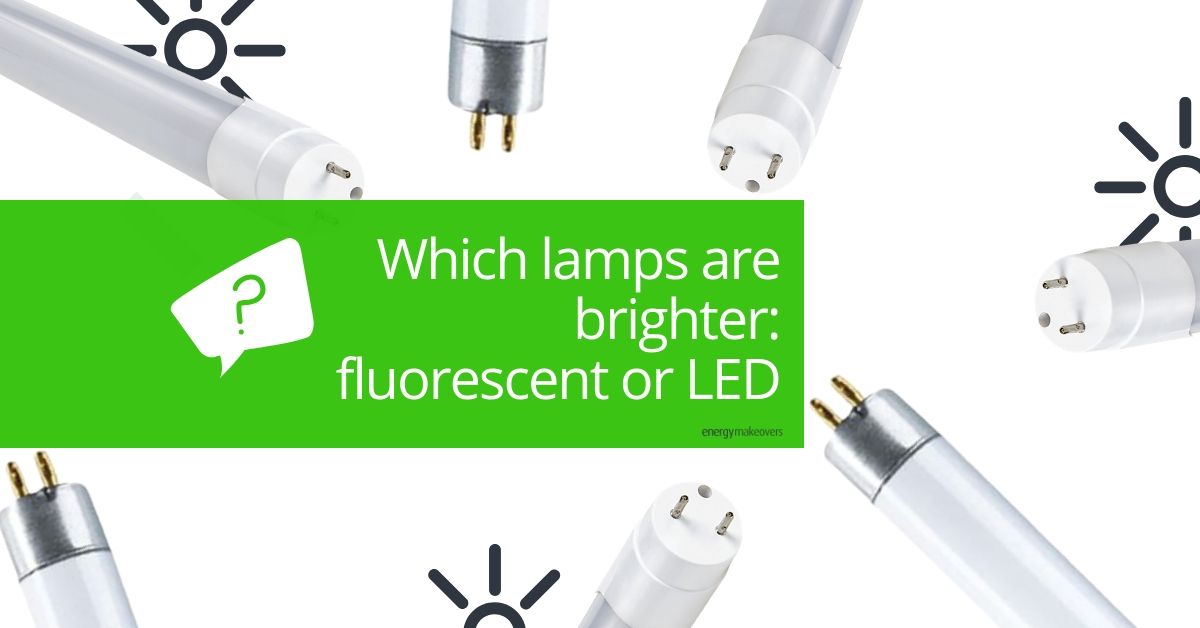 Which lamps are brighter fluorescent or LED Energy Makeovers